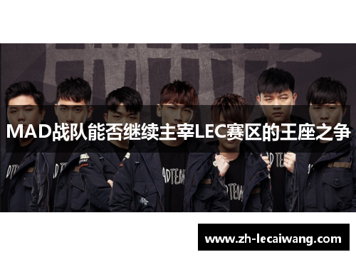 MAD战队能否继续主宰LEC赛区的王座之争