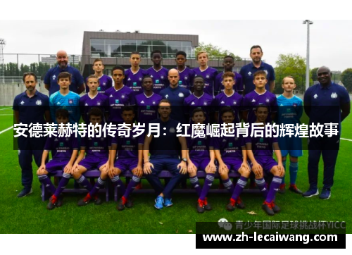 安德莱赫特的传奇岁月：红魔崛起背后的辉煌故事