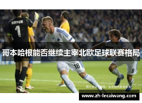 哥本哈根能否继续主宰北欧足球联赛格局